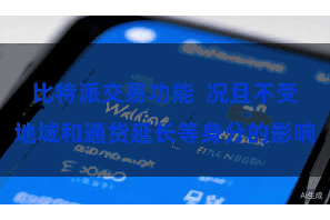 比特派交易功能 况且不受地域和通货延长等身分的影响
