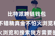 比特派跨链钱包  用户不错精真金不怕火浏览和搜索我方需要的诈欺