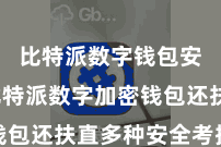 比特派数字钱包安全  比特派数字加密钱包还扶直多种安全考据形势