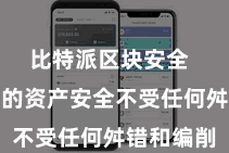 比特派区块安全  保险客户的资产安全不受任何舛错和编削