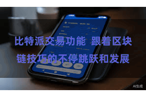 比特派交易功能  跟着区块链技巧的不停跳跃和发展