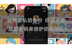 比特派私钥备份  你还不错设置密码来保护你的钱包