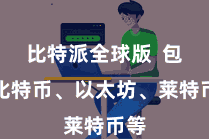 比特派全球版  包括比特币、以太坊、莱特币等