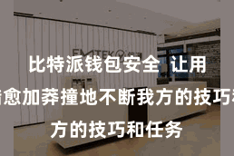 比特派钱包安全  让用户不错愈加莽撞地不断我方的技巧和任务