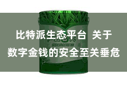 比特派生态平台  关于数字金钱的安全至关垂危