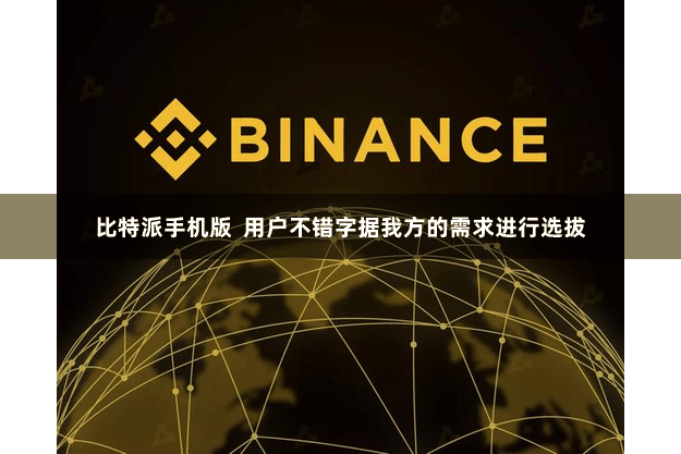 比特派手机版  用户不错字据我方的需求进行选拔