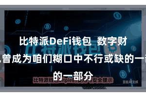 比特派DeFi钱包  数字财富也曾成为咱们糊口中不行或缺的一部分