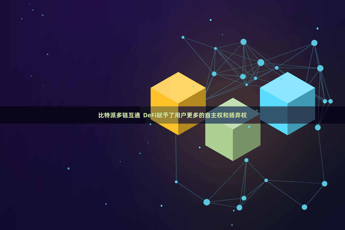 比特派多链互通  DeFi赋予了用户更多的自主权和扬弃权